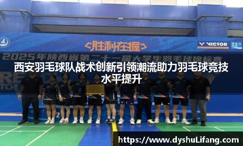 西安羽毛球队战术创新引领潮流助力羽毛球竞技水平提升
